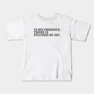 IN HIS PRESENCE, THERE IS FULLNESS OF JOY. Kids T-Shirt